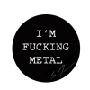 I'M F*CKING METAL